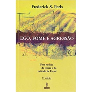 EGO FOME E AGRESSAO - UMA REVISAO DA TEORIA E DO METODO DE FREUD - PERLS