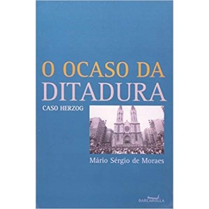CASO DA DITADURA,O - CASO HERZOG - MORAES