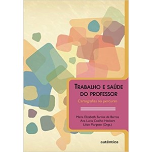 TRABALHO E SAUDE DO PROFESSOR - CARTOGRAFIAS NO PERCURSO - BARROS