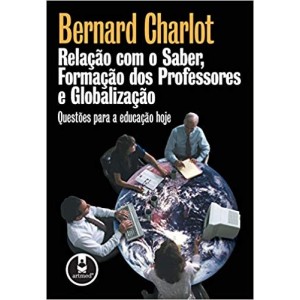 RELAÇAO COM O SABER FORMAÇAO DOS PROFESSORES E GLOBALIZAÇAO - CHARLOT