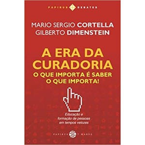 ERA DA CURADORIA,A - O QUE IMPORTA E SABER O QUE IMPORTA - CORTELLA
