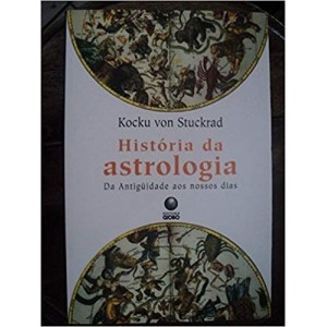 HISTORIA DA ASTROLOGIA - DA ANTIGUIDADE AOS NOSSOS DIAS - STUCKRAD