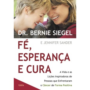 FÉ, ESPERANÇA E CURA  Dr. Bernie Siegel e Jennifer Sander