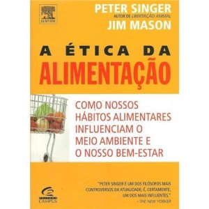 A Ética da Alimentação Peter - Peter Singer e Jim Mason