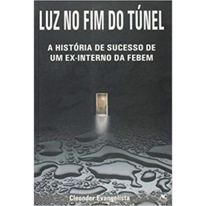 LUZ NO FIM DO TUNEL - a historia de sucesso de um ex-interno da febem