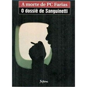 MORTE DE PC FARIAS,A- O DOSSIE DE SANGUINETTI