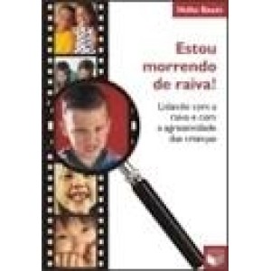 ESTOU MORRENDO DE RAIVA - Lutando com a raiva e a agressividade da criança.