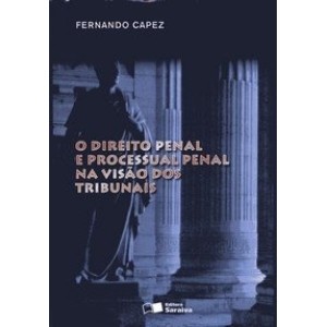 DIREITO PENAL E PROCESSUAL PENAL NA VISAO DOS TRIBUNAIS,O