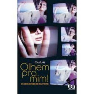 OLHEM PRA MIM! - uma garota no mundo do reality shows - GUDULE