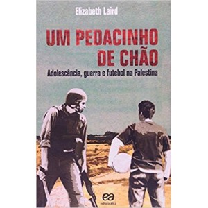 PEDACINHO DE CHAO,UM -Adolescencia, guerra e futebol na Palestina - LAIRD