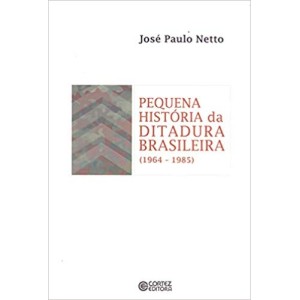 PEQUENA HISTORIA DA DITADURA BRASILEIRA -1964 - 1985 - PAULO NETTO