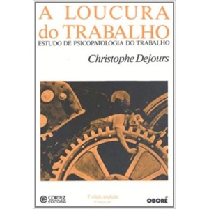 LOUCURA DO TRABALHO - ESTUDO DE PSICOPATOLOGIA DO TRABALHO - DEJOURS