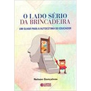 LADO SERIO DA BRINCADEIRA,O -UM OLHAR PARA AUTOESTIMA DO EDUCADOR - GONÇALVES